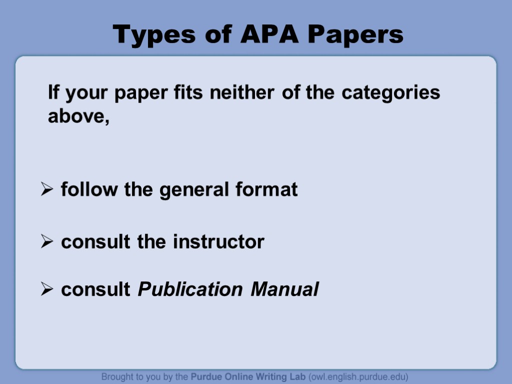 Types of APA Papers follow the general format consult the instructor consult Publication Manual
